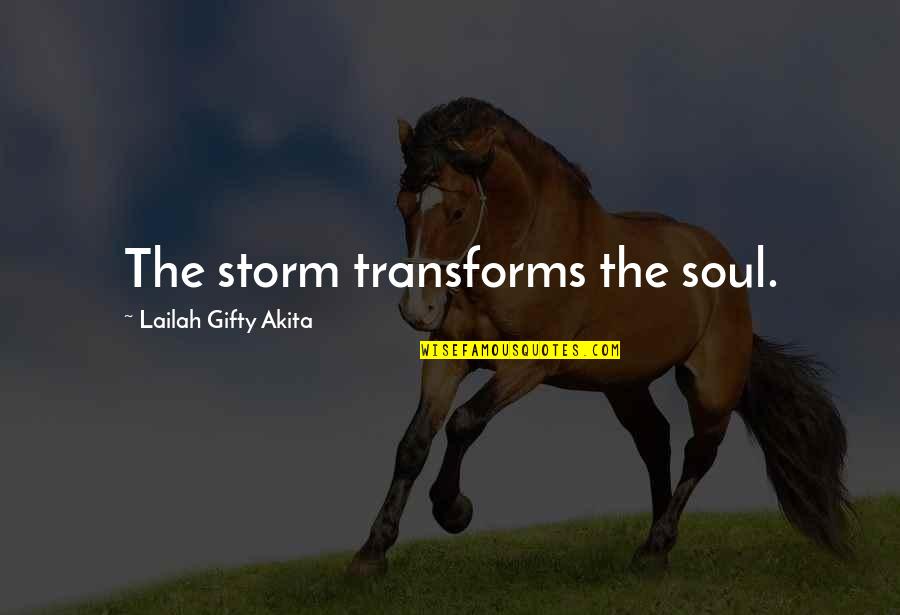 The Difficulties Of Life Quotes By Lailah Gifty Akita: The storm transforms the soul.