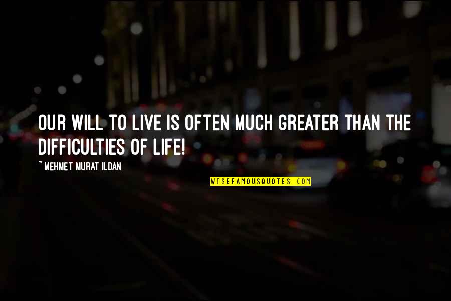 The Difficulties Of Life Quotes By Mehmet Murat Ildan: Our will to live is often much greater