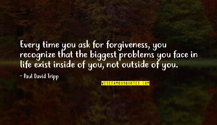 The Difficulties Of Life Quotes By Paul David Tripp: Every time you ask for forgiveness, you recognize