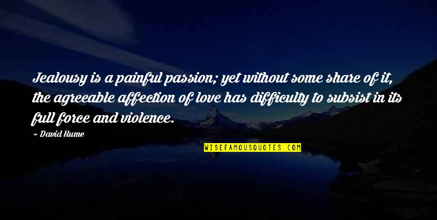 The Difficulty Of Love Quotes By David Hume: Jealousy is a painful passion; yet without some
