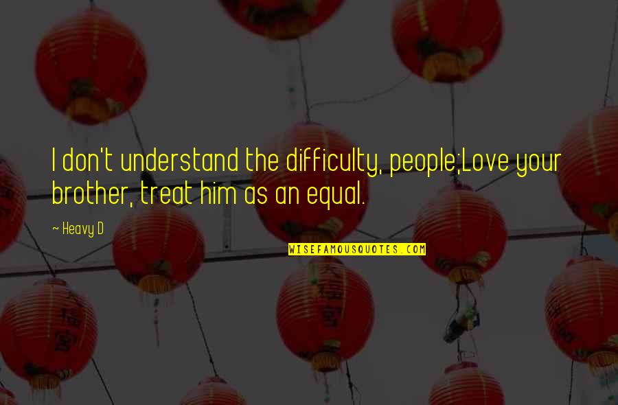 The Difficulty Of Love Quotes By Heavy D: I don't understand the difficulty, people;Love your brother,