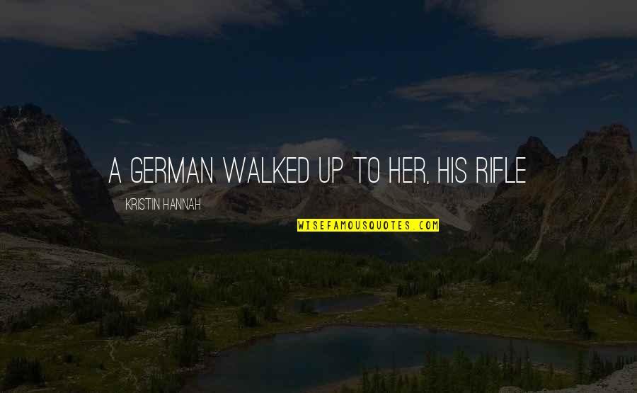 The Difficulty Of Love Quotes By Kristin Hannah: A German walked up to her, his rifle