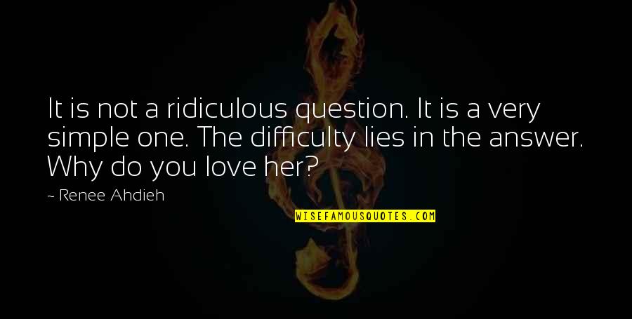 The Difficulty Of Love Quotes By Renee Ahdieh: It is not a ridiculous question. It is