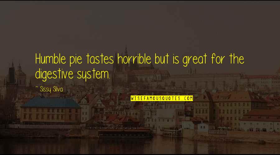 The Digestive System Quotes By Sissy Silva: Humble pie tastes horrible but is great for