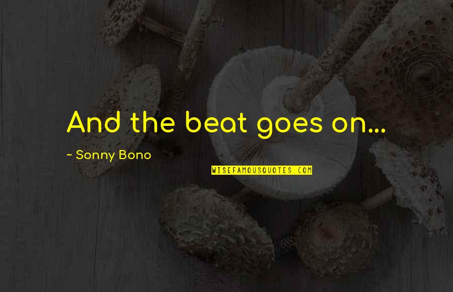 The Digital Era Quotes By Sonny Bono: And the beat goes on...