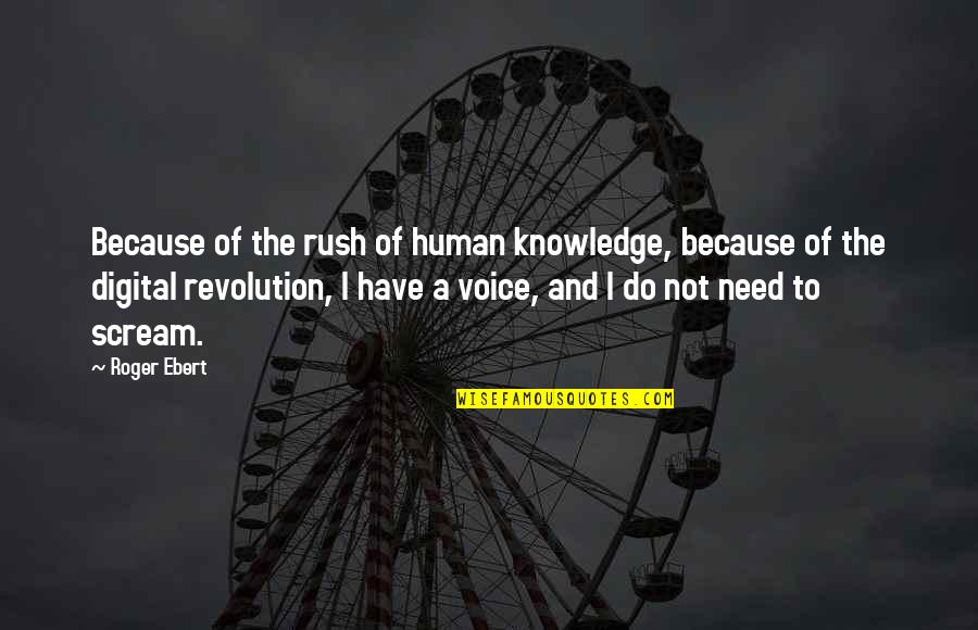 The Digital Revolution Quotes By Roger Ebert: Because of the rush of human knowledge, because
