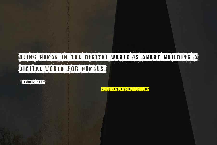 The Digital World Quotes By Andrew Keen: Being human in the digital world is about