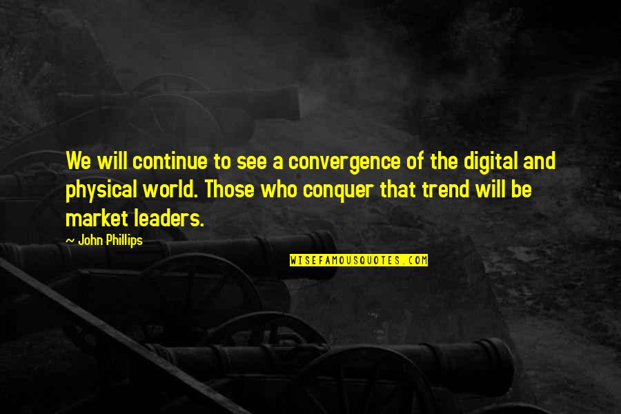 The Digital World Quotes By John Phillips: We will continue to see a convergence of