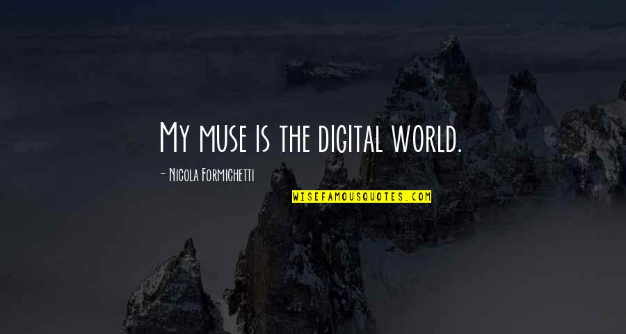 The Digital World Quotes By Nicola Formichetti: My muse is the digital world.