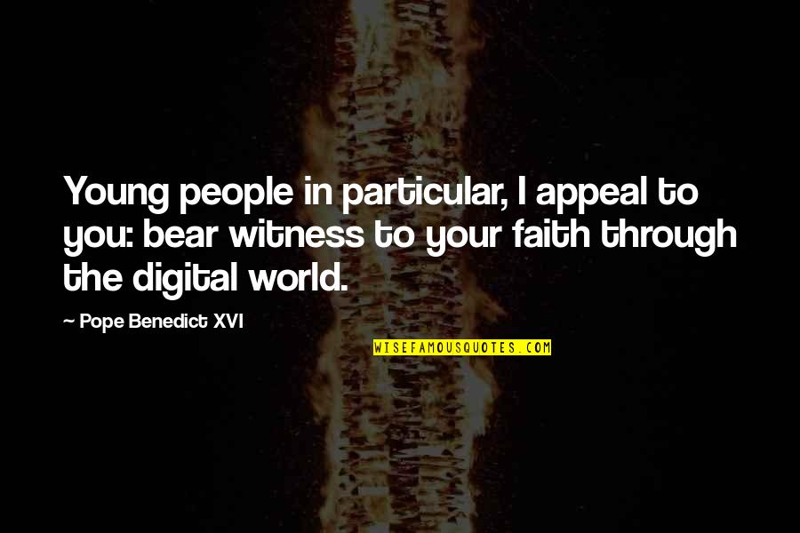 The Digital World Quotes By Pope Benedict XVI: Young people in particular, I appeal to you: