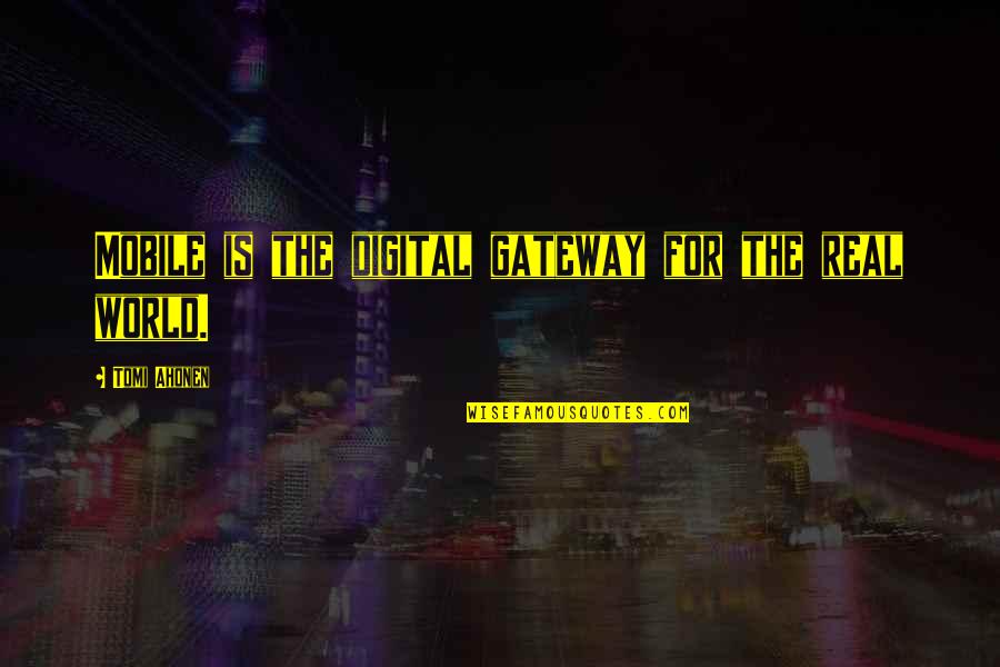 The Digital World Quotes By Tomi Ahonen: Mobile is the digital gateway for the real