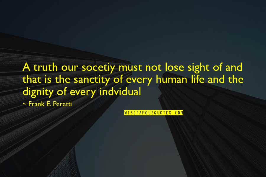 The Dignity Of Human Life Quotes By Frank E. Peretti: A truth our socetiy must not lose sight