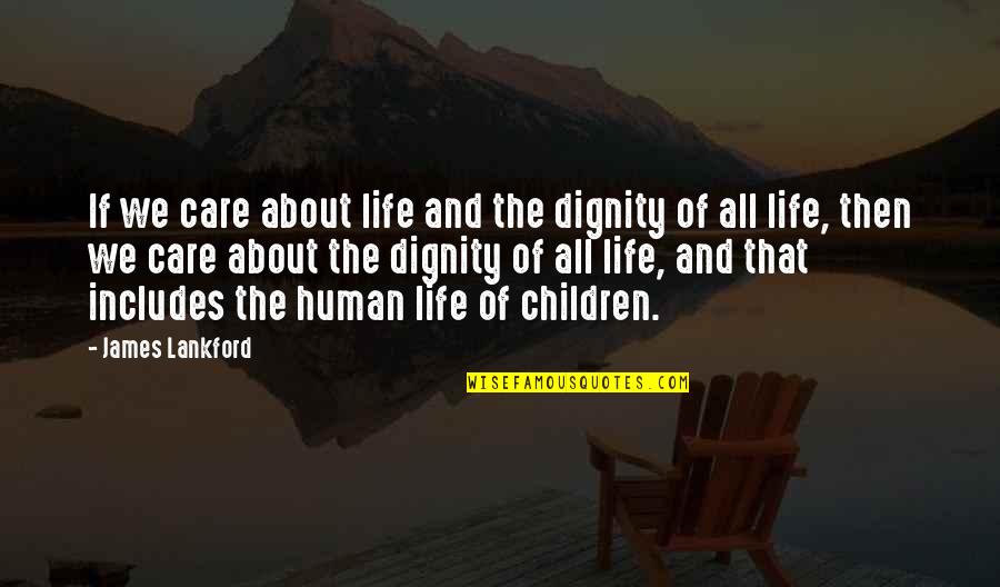 The Dignity Of Human Life Quotes By James Lankford: If we care about life and the dignity