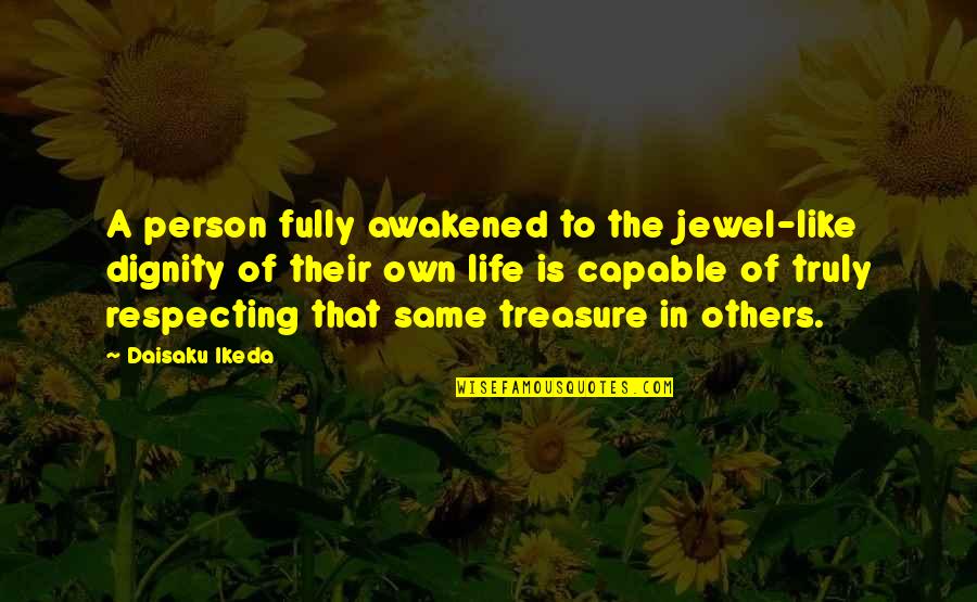 The Dignity Of Life Quotes By Daisaku Ikeda: A person fully awakened to the jewel-like dignity The Dignity Of Life Quotes By Daisaku Ikeda: A person fully awakened to the jewel-like dignity