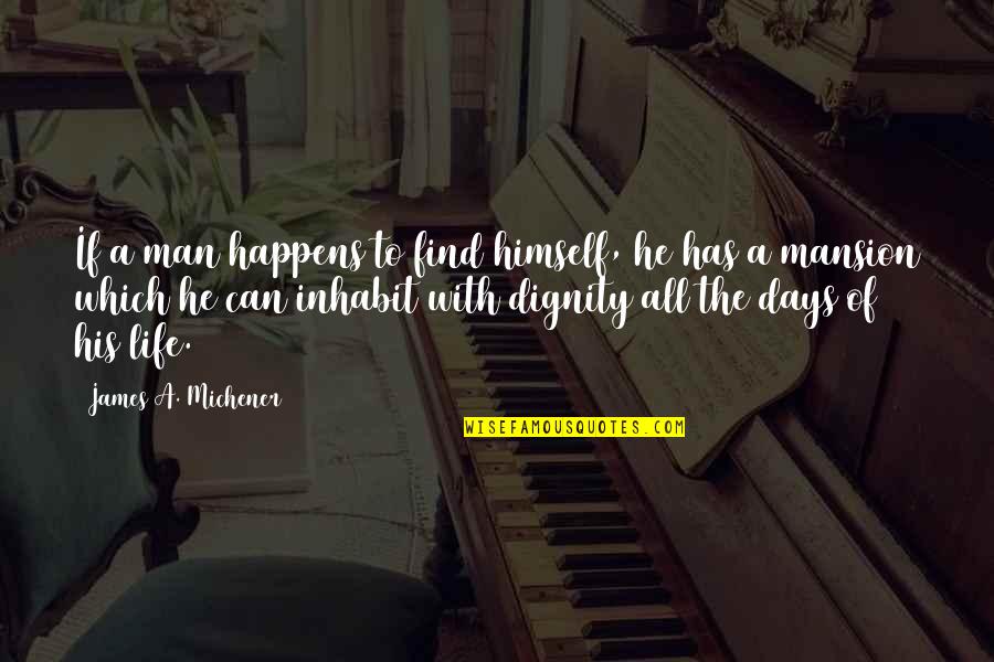 The Dignity Of Life Quotes By James A. Michener: If a man happens to find himself, he