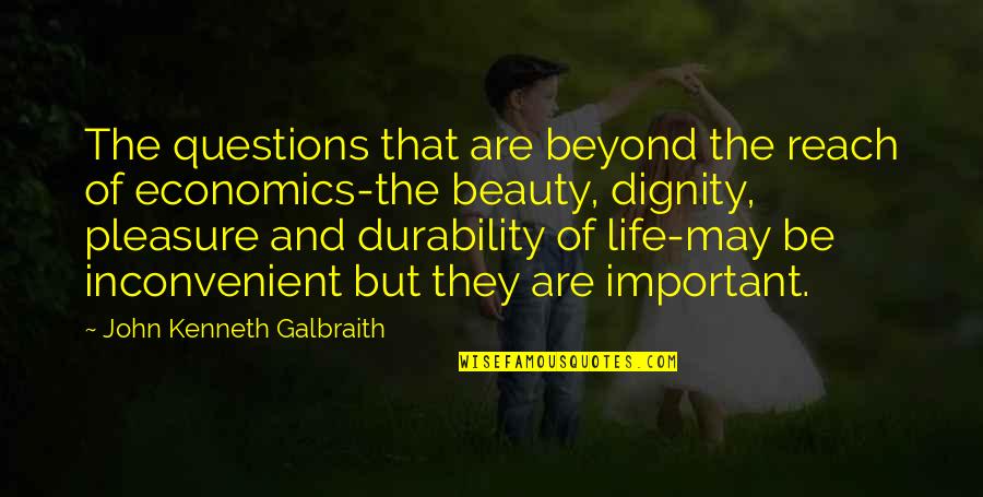 The Dignity Of Life Quotes By John Kenneth Galbraith: The questions that are beyond the reach of The Dignity Of Life Quotes By John Kenneth Galbraith: The questions that are beyond the reach of