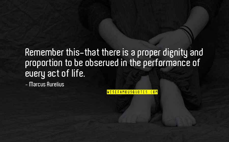 The Dignity Of Life Quotes By Marcus Aurelius: Remember this-that there is a proper dignity and