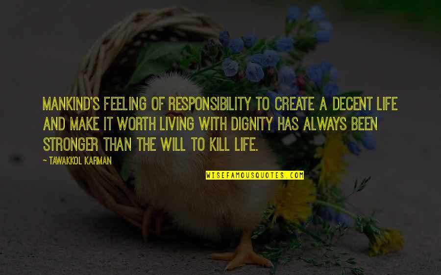 The Dignity Of Life Quotes By Tawakkol Karman: Mankind's feeling of responsibility to create a decent