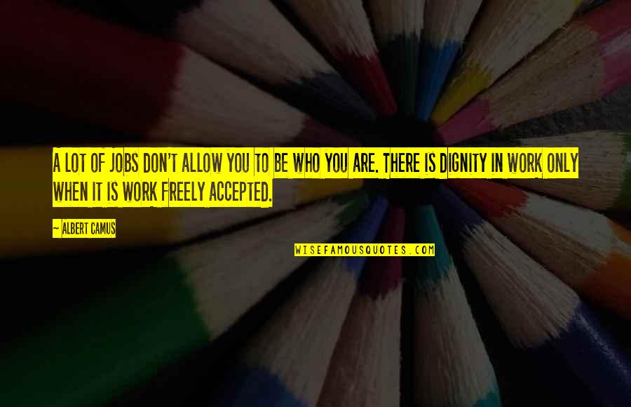 The Dignity Of Work Quotes By Albert Camus: A lot of jobs don't allow you to