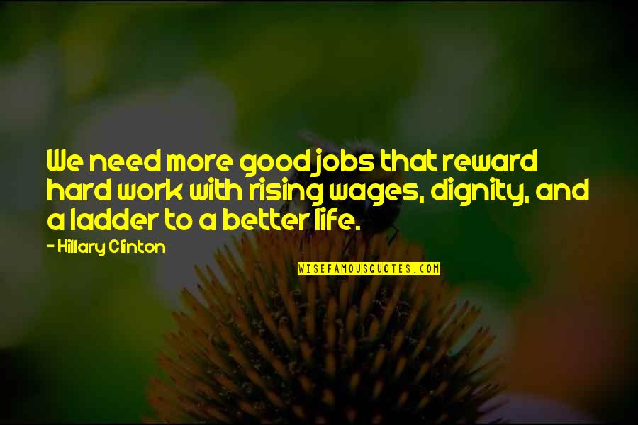 The Dignity Of Work Quotes By Hillary Clinton: We need more good jobs that reward hard