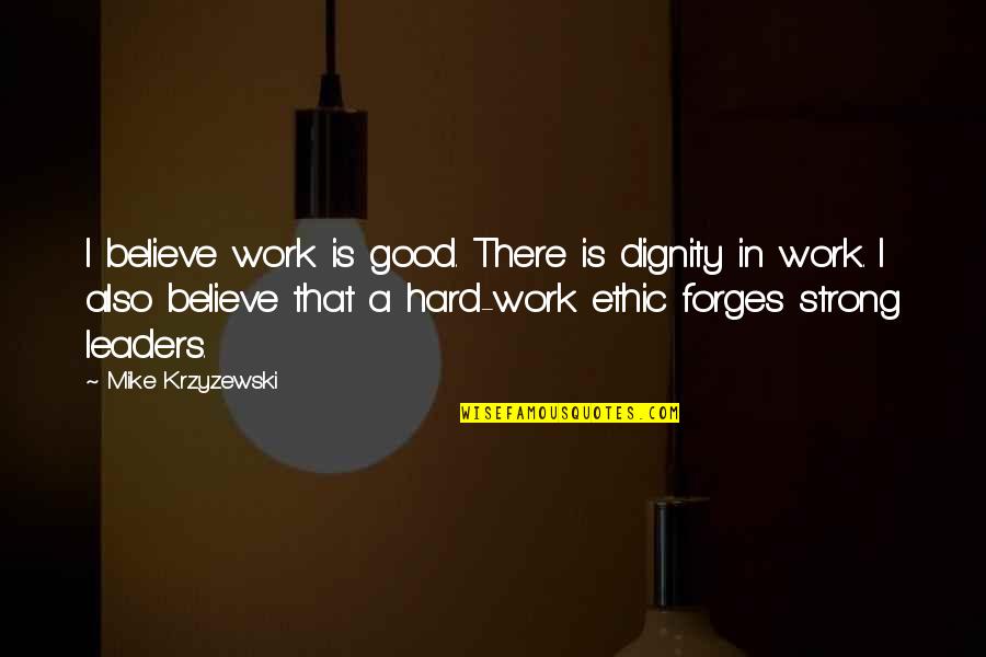 The Dignity Of Work Quotes By Mike Krzyzewski: I believe work is good. There is dignity