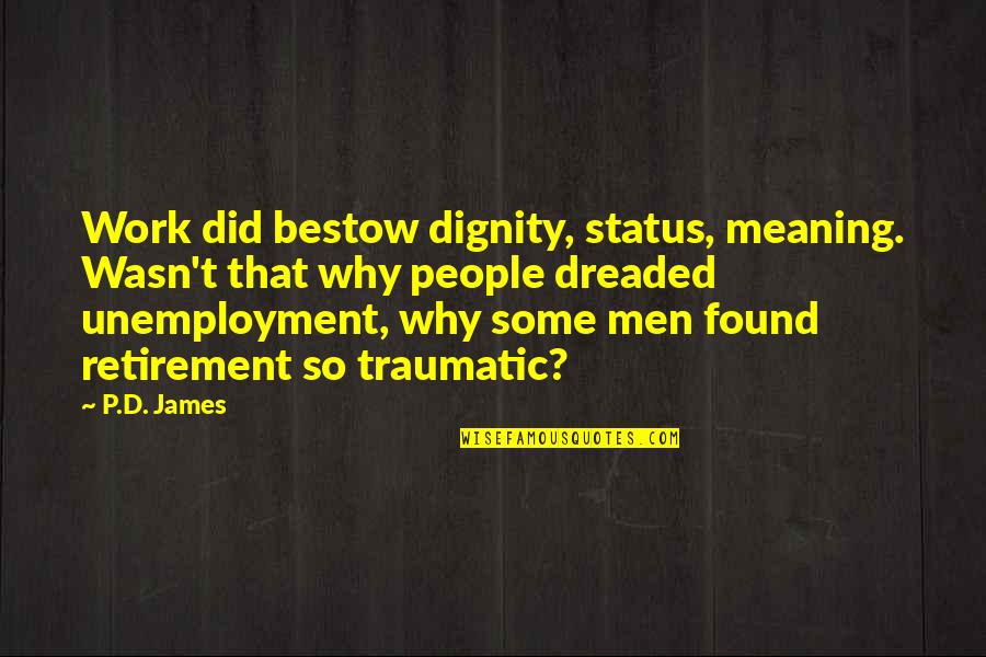 The Dignity Of Work Quotes By P.D. James: Work did bestow dignity, status, meaning. Wasn't that