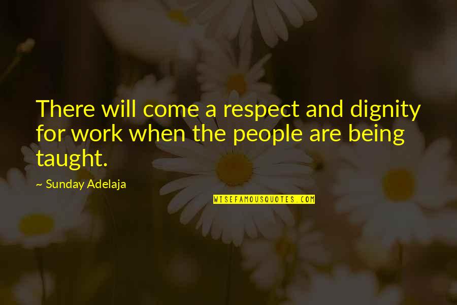 The Dignity Of Work Quotes By Sunday Adelaja: There will come a respect and dignity for