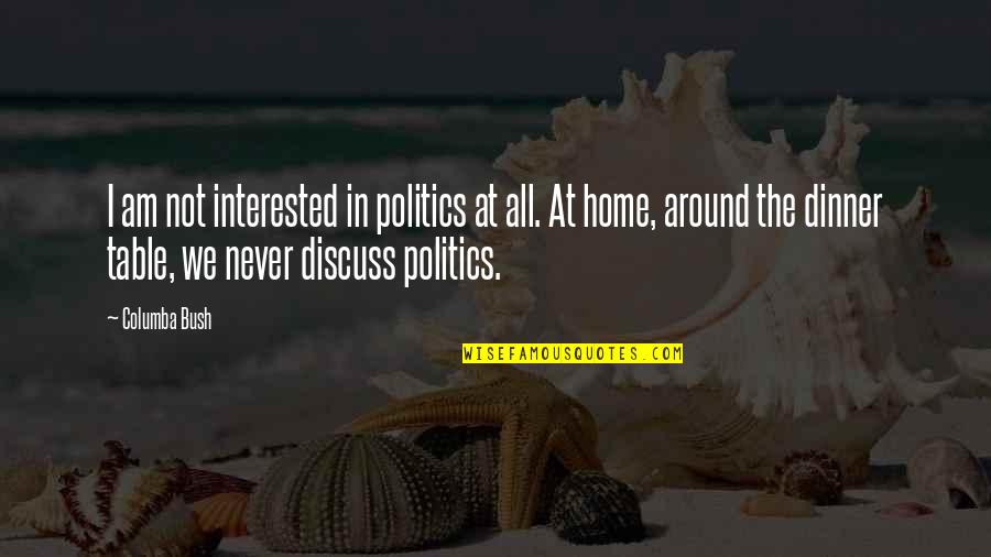 The Dinner Table Quotes By Columba Bush: I am not interested in politics at all.