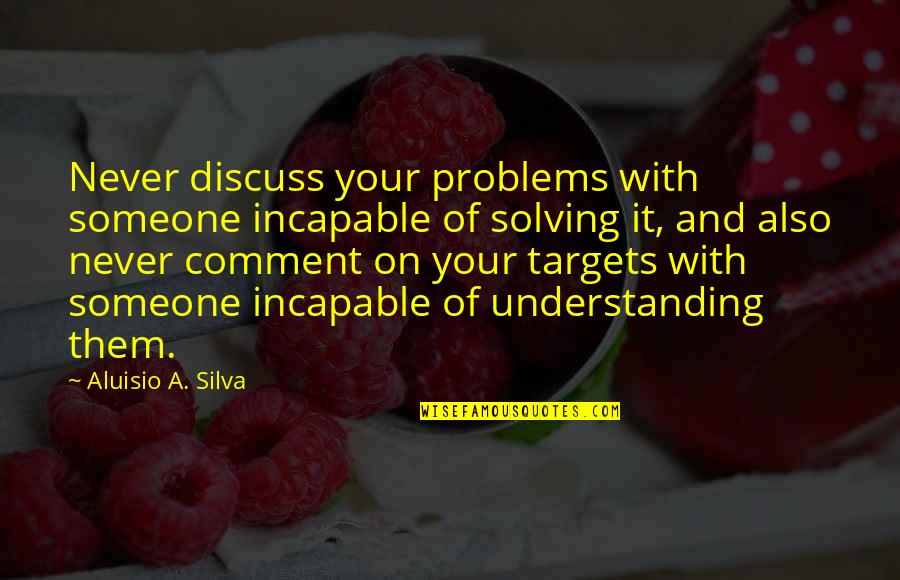 The Disappearance Of Eleanor Rigby Her Quotes By Aluisio A. Silva: Never discuss your problems with someone incapable of