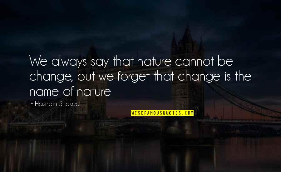 The Disappearance Of Eleanor Rigby Her Quotes By Hasnain Shakeel: We always say that nature cannot be change,