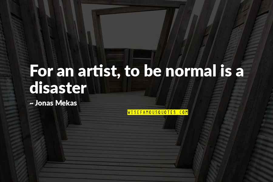 The Disaster Artist Quotes By Jonas Mekas: For an artist, to be normal is a