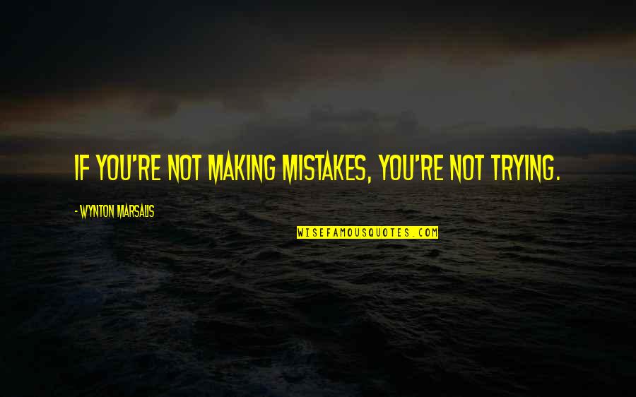 The Disaster Artist Quotes By Wynton Marsalis: If you're not making mistakes, you're not trying.