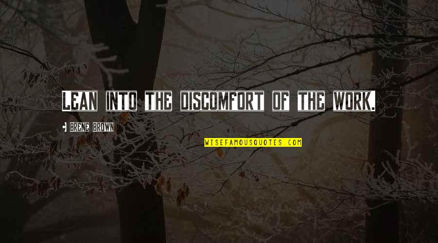 The Discoverers Quotes By Brene Brown: Lean into the discomfort of the work.