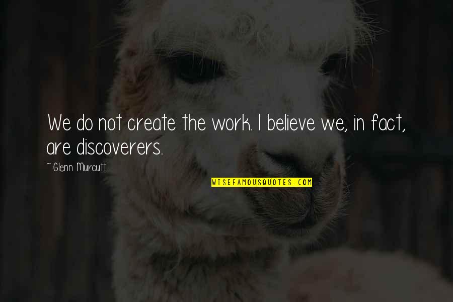 The Discoverers Quotes By Glenn Murcutt: We do not create the work. I believe