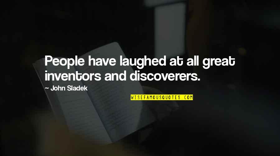 The Discoverers Quotes By John Sladek: People have laughed at all great inventors and