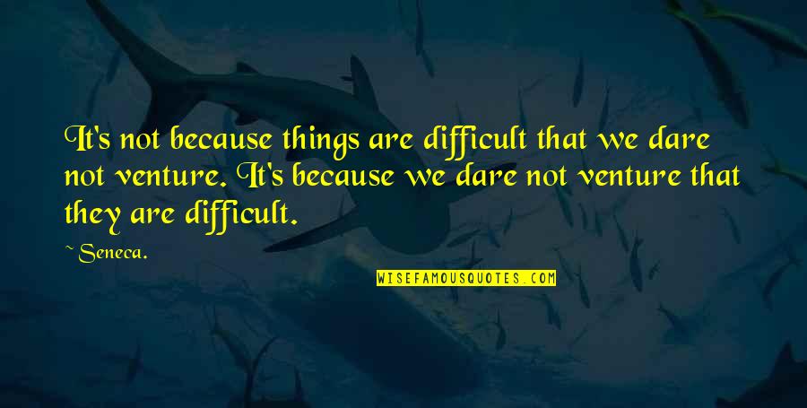 The Discovery Dissipation Quotes By Seneca.: It's not because things are difficult that we