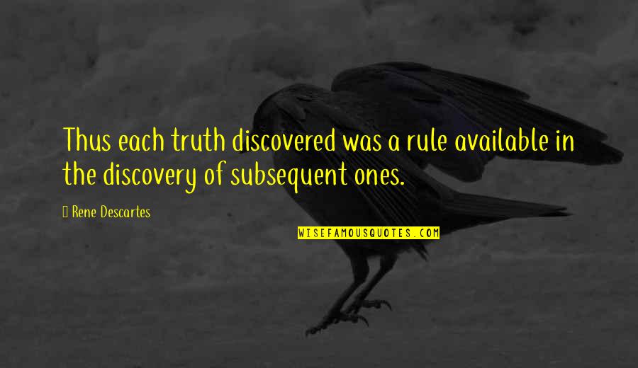 The Discovery Of Truth Quotes By Rene Descartes: Thus each truth discovered was a rule available