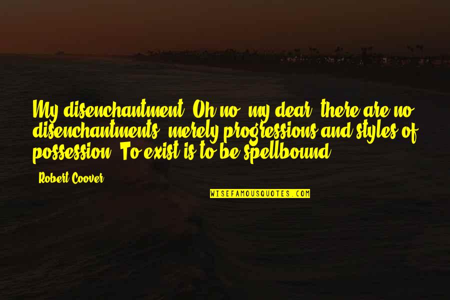 The Disenchantments Quotes By Robert Coover: My disenchantment? Oh no, my dear, there are The Disenchantments Quotes By Robert Coover: My disenchantment? Oh no, my dear, there are