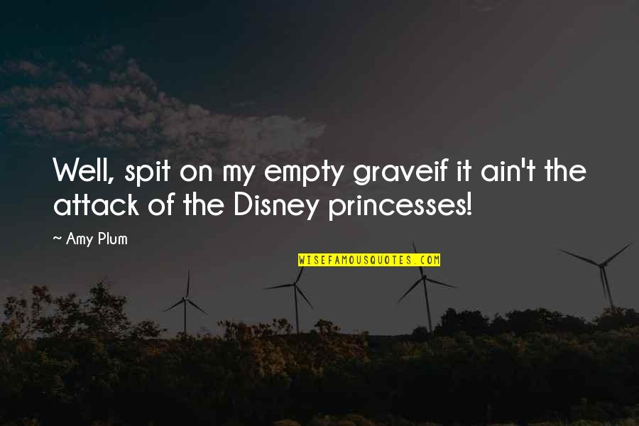 The Disney Princesses Quotes By Amy Plum: Well, spit on my empty graveif it ain't