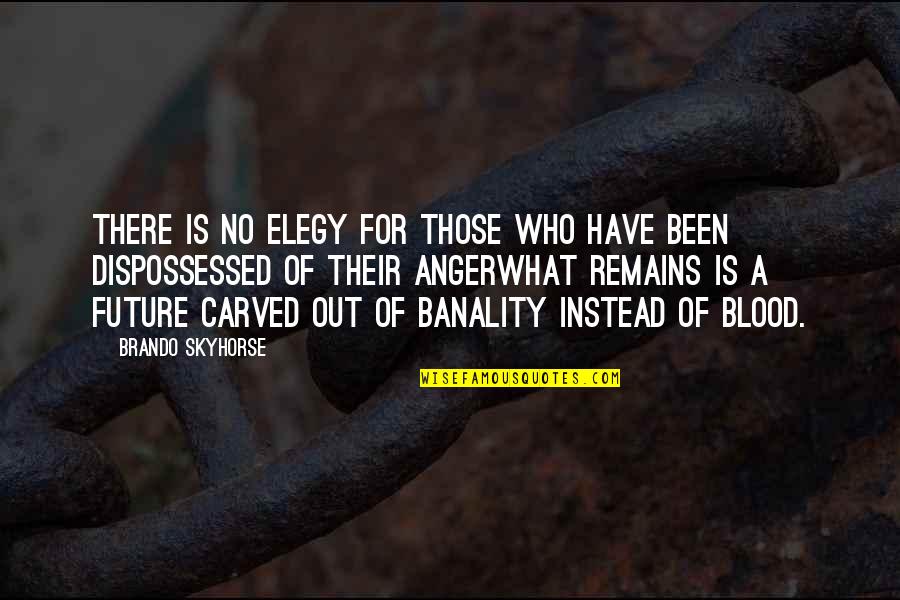 The Dispossessed Quotes By Brando Skyhorse: There is no elegy for those who have