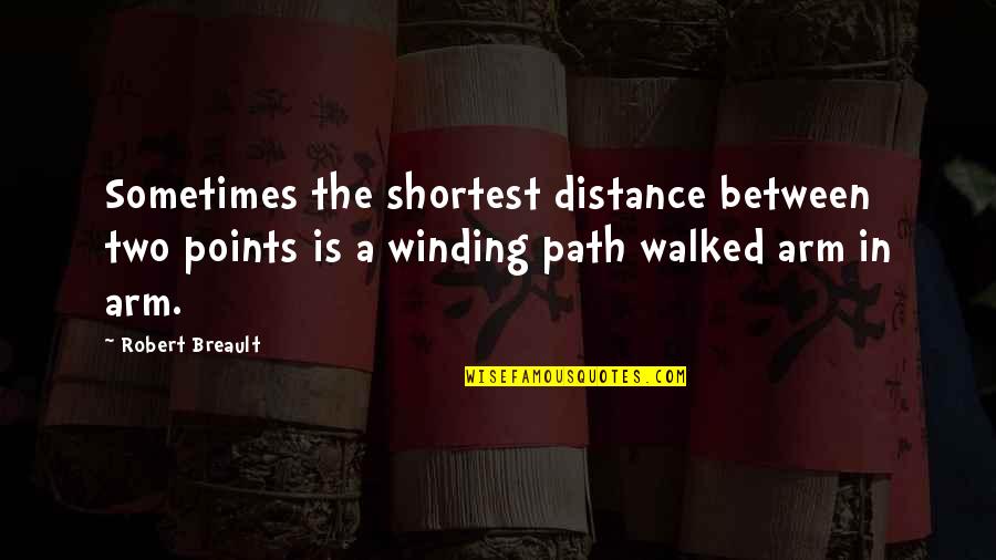 The Distance Between Us Love Quotes By Robert Breault: Sometimes the shortest distance between two points is