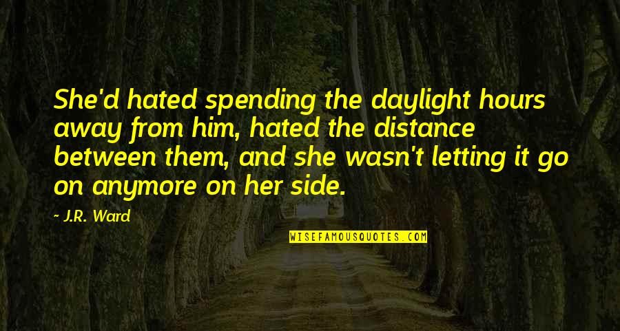 The Distance Between Us Quotes By J.R. Ward: She'd hated spending the daylight hours away from