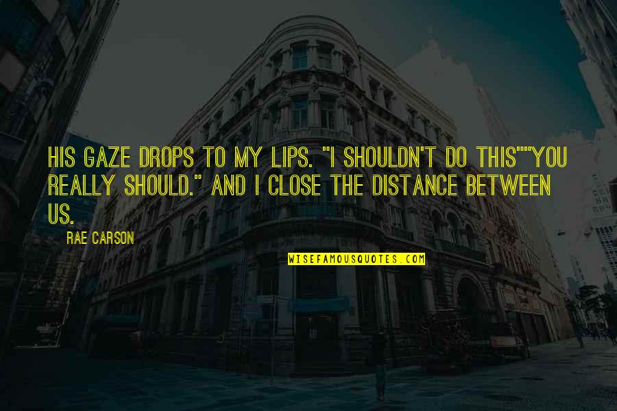 The Distance Between Us Quotes By Rae Carson: His gaze drops to my lips. "I shouldn't