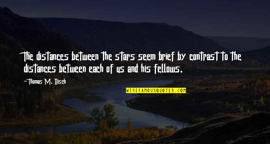 The Distance Between Us Quotes By Thomas M. Disch: The distances between the stars seem brief by