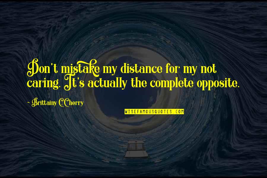 The Distance Quotes By Brittainy C. Cherry: Don't mistake my distance for my not caring.