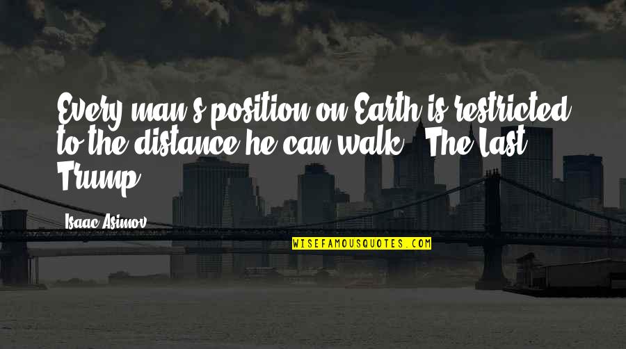 The Distance Quotes By Isaac Asimov: Every man's position on Earth is restricted to