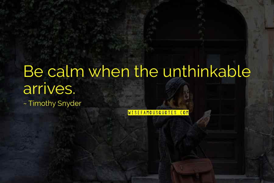 The Divergent Series Insurgent Quotes By Timothy Snyder: Be calm when the unthinkable arrives. The Divergent Series Insurgent Quotes By Timothy Snyder: Be calm when the unthinkable arrives.