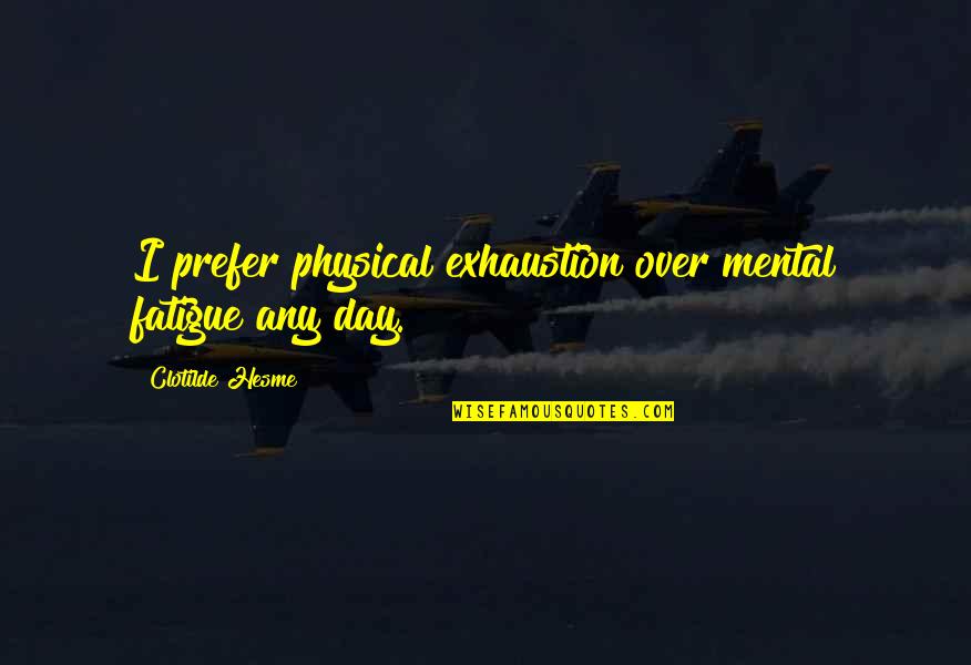 The Diversity Of America Quotes By Clotilde Hesme: I prefer physical exhaustion over mental fatigue any The Diversity Of America Quotes By Clotilde Hesme: I prefer physical exhaustion over mental fatigue any