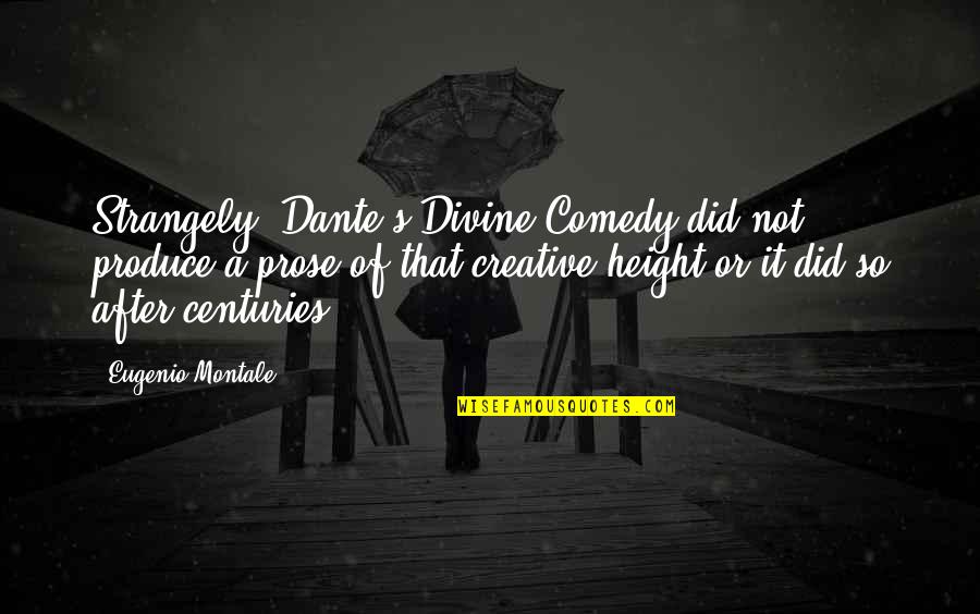 The Divine Comedy Quotes By Eugenio Montale: Strangely, Dante's Divine Comedy did not produce a