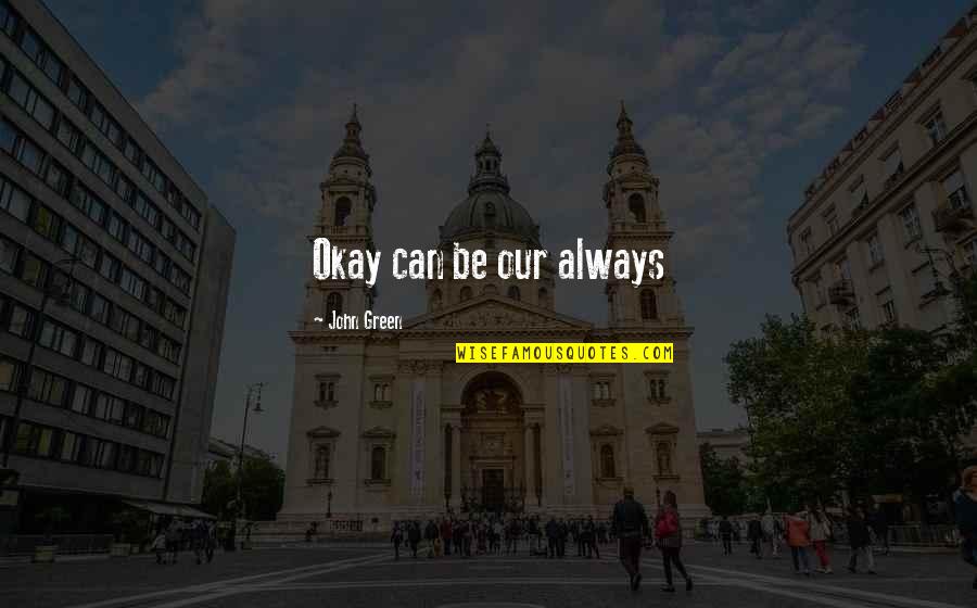 The Divine Milieu Quotes By John Green: Okay can be our always The Divine Milieu Quotes By John Green: Okay can be our always